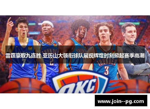 雷霆豪取九连胜 亚历山大领衔球队展现辉煌时刻掀起赛季高潮