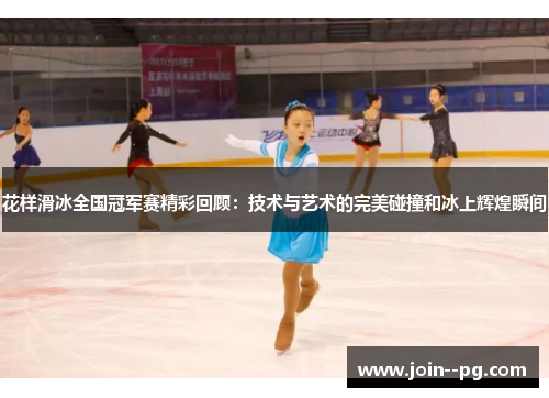花样滑冰全国冠军赛精彩回顾：技术与艺术的完美碰撞和冰上辉煌瞬间