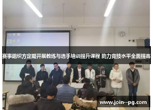 赛事组织方定期开展教练与选手培训提升课程 助力竞技水平全面提高 赛事组织方定期开展教练与选手培训提升课程 助力竞技水平全面提高