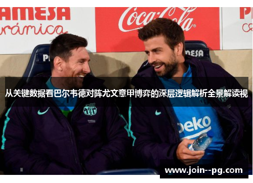 从关键数据看巴尔韦德对阵尤文意甲博弈的深层逻辑解析全景解读视 从关键数据看巴尔韦德对阵尤文意甲博弈的深层逻辑解析全景解读视