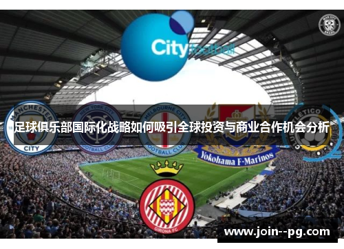 足球俱乐部国际化战略如何吸引全球投资与商业合作机会分析