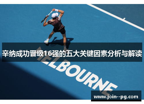 辛纳成功晋级16强的五大关键因素分析与解读