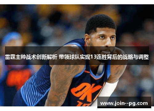 雷霆主帅战术创新解析 带领球队实现13连胜背后的战略与调整