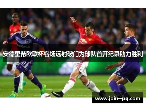 安德里希欧联杯客场远射破门为球队首开纪录助力胜利