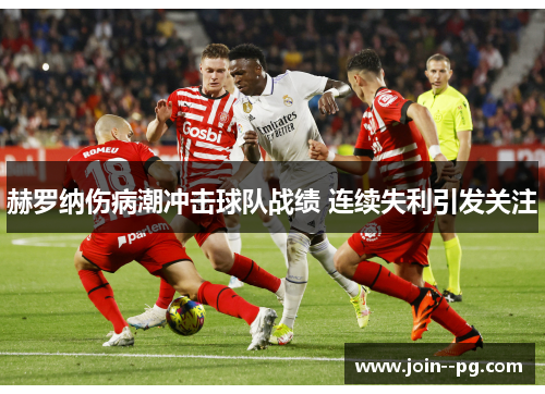 赫罗纳伤病潮冲击球队战绩 连续失利引发关注 赫罗纳伤病潮冲击球队战绩 连续失利引发关注